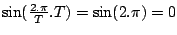 $\sin(\frac{2.\pi}{T}.T)=\sin(2.\pi)=0$