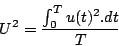 \begin{displaymath}
U^{2}=\frac{\int_{0}^{T}u(t)^{2}.dt}{T}\end{displaymath}